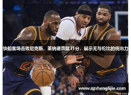 快船客场击败尼克斯，莱纳德贡献31分，展示无与伦比的统治力
