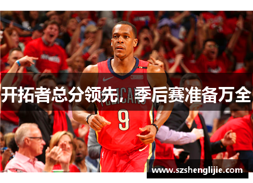 开拓者总分领先，季后赛准备万全