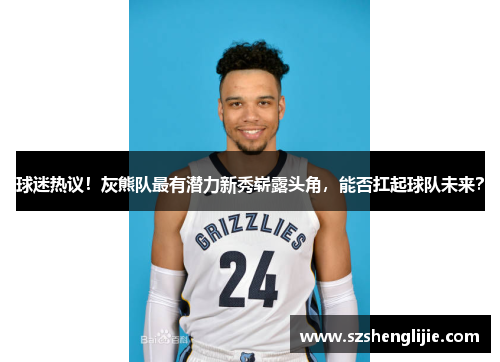 球迷热议！灰熊队最有潜力新秀崭露头角，能否扛起球队未来？