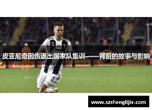 皮亚尼奇因伤退出国家队集训——背后的故事与影响