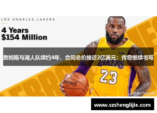 詹姆斯与湖人队续约4年，合同总价接近2亿美元：传奇继续书写
