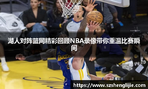 湖人对阵篮网精彩回顾NBA录像带你重温比赛瞬间